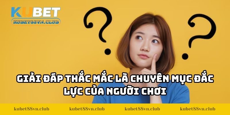 Giải đáp thắc mắc là chuyên mục đắc lực của người chơi