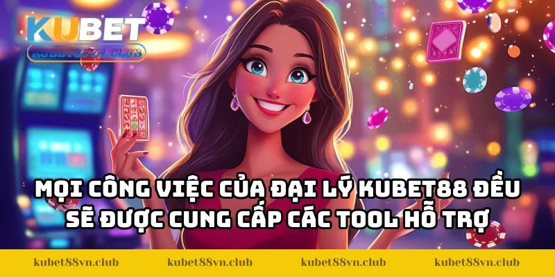 Mọi công việc của đại lý KUBET88 đều sẽ được cung cấp các tool hỗ trợ