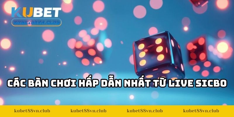 Các bàn chơi hấp dẫn nhất từ live sicbo