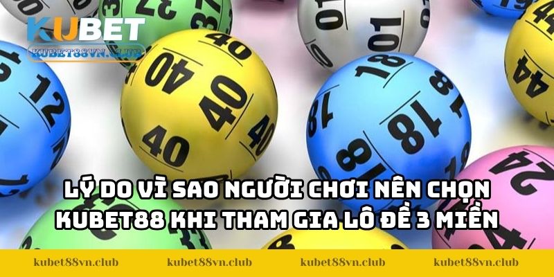 Lý do vì sao người chơi nên chọn KUBET88 khi tham gia lô đề 3 miền