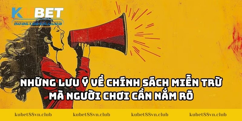 Những lưu ý về chính sách miễn trừ mà người chơi cần nắm rõ